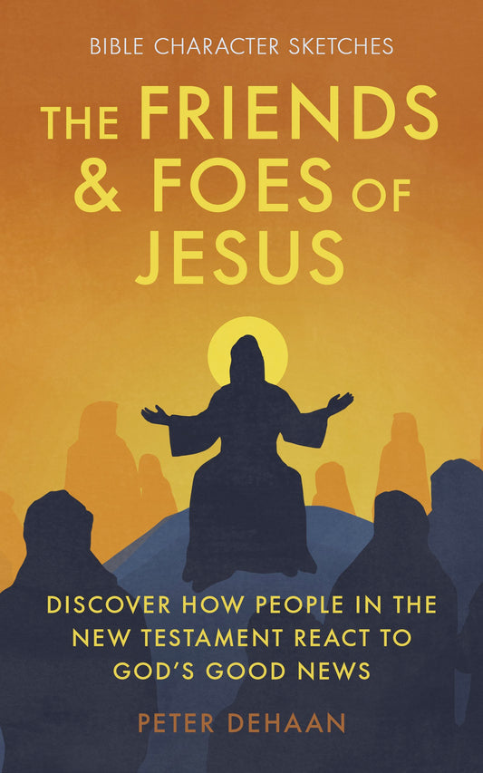 The Friends and Foes of Jesus: Discover How People in the New Testament React to God’s Good News (ebook)