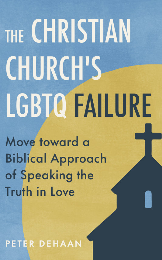 The Christian Church's LGBTQ Failure: Move toward a Biblical Approach of Speaking the Truth in Love, By Peter DeHaan