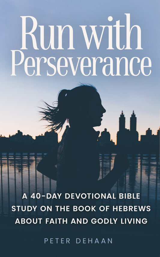 Run with Perseverance: A 40-Day Devotional Bible Study on the Book of Hebrews about Faith and Godly Living