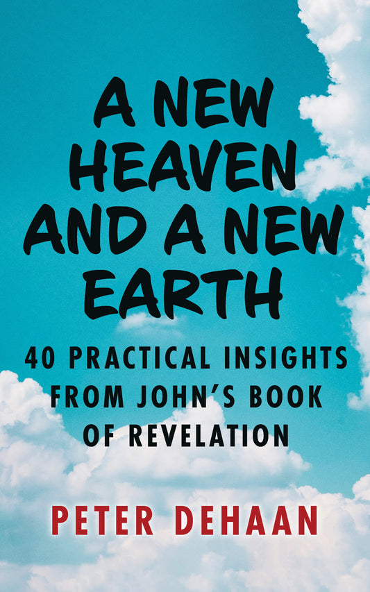 A New Heaven and a New Earth: 40 Practical Insights from John’s Book of Revelation (ebook)