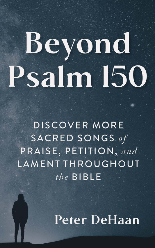 Beyond Psalm 150: Discover More Sacred Songs of Praise, Petition, and Lament throughout the Bible (ebook)