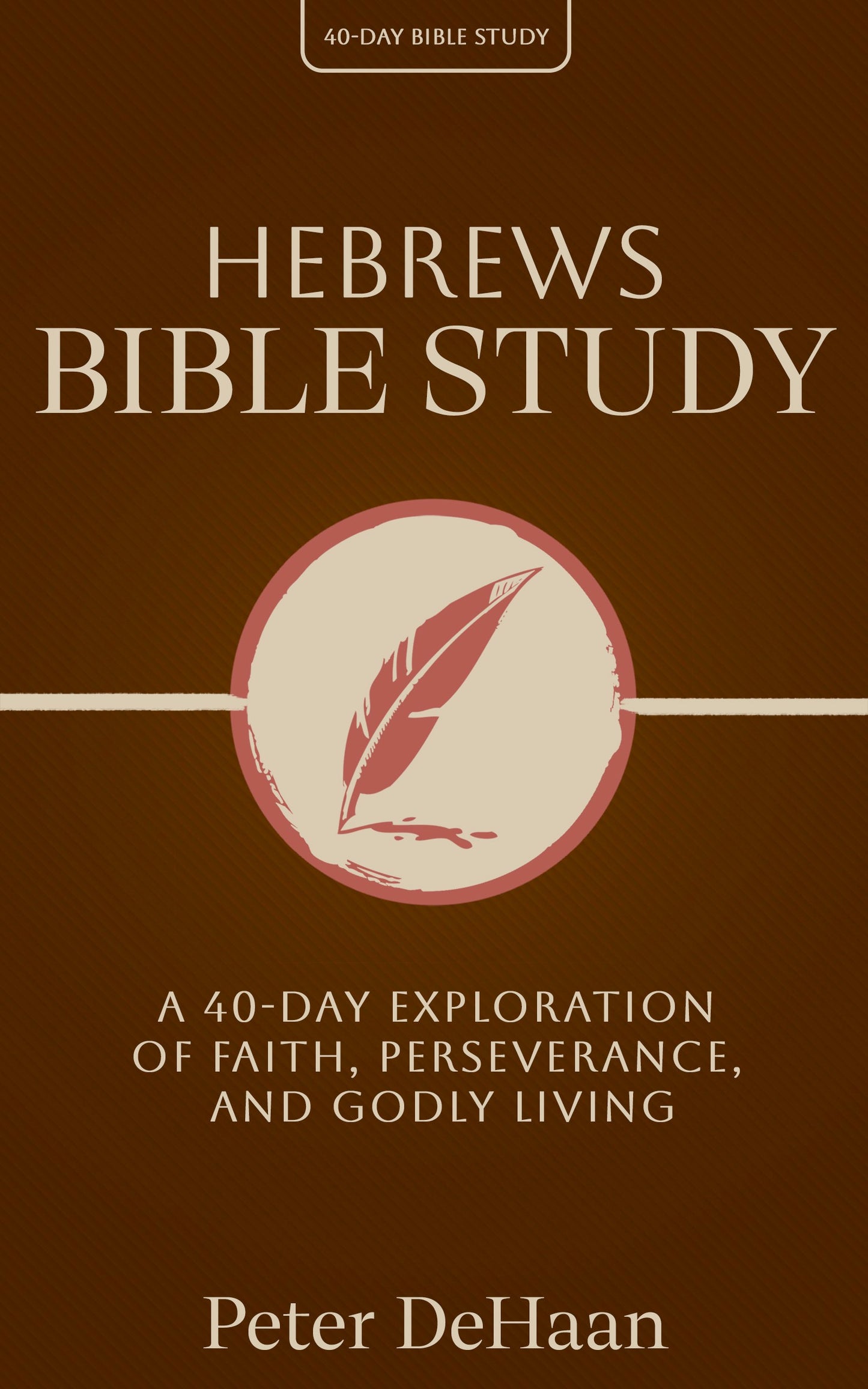 Hebrews Bible Study: A 40-Day Exploration of Faith, Perseverance, and Godly Living (ebook)