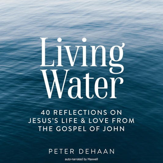Living Water: 40 Reflections on Jesus’s Life and Love from the Gospel of John (audiobook)