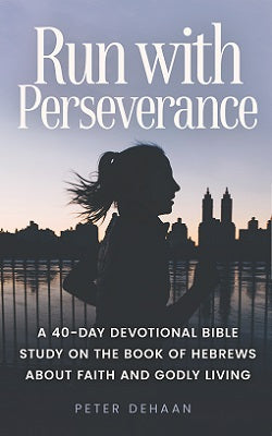 Run with Perseverance: A 40-Day Devotional Bible Study on the Book of Hebrews about Faith and Godly Living (ebook)