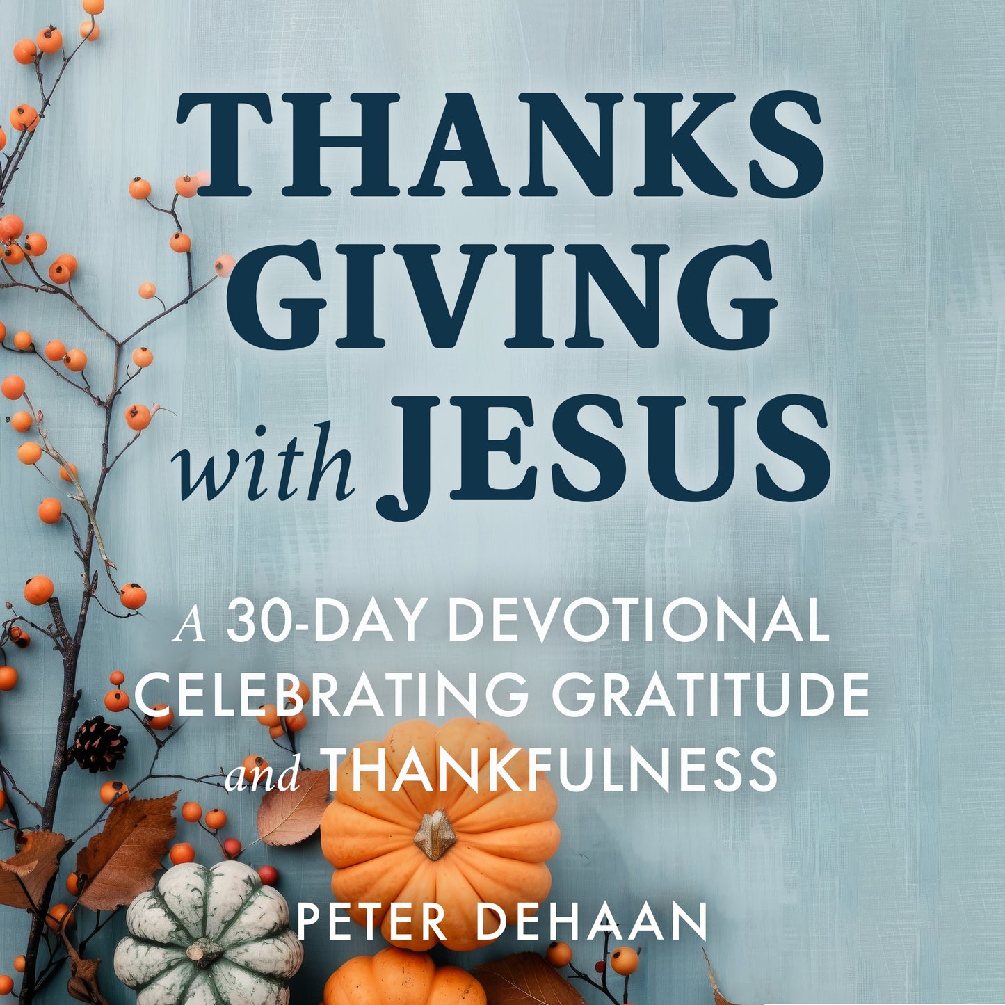 Thanksgiving with Jesus: A 30-Day Devotional Celebrating Gratitude and Thankfulness (audiobook)
