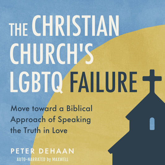 The Christian Church's LGBTQ Failure: Move toward a Biblical Approach of Speaking the Truth in Love (audiobook)